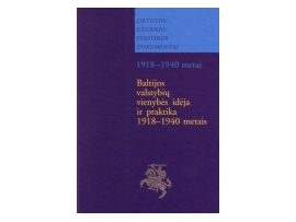 Baltijos valstybių vienybės idėja ir praktika 1918–1940 metais. Dokumentų rinkinys