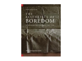 The Aesthetics of Boredom: Lithuanian Photography 1980 – 1990 (anglų k.)